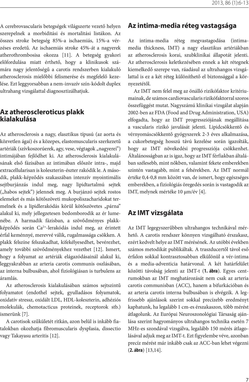 A betegség gyakori előfordulása miatt érthető, hogy a klinikusok számára nagy jelentőségű a carotis rendszerben kialakuló atherosclerosis mielőbbi felismerése és megfelelő kezelése.