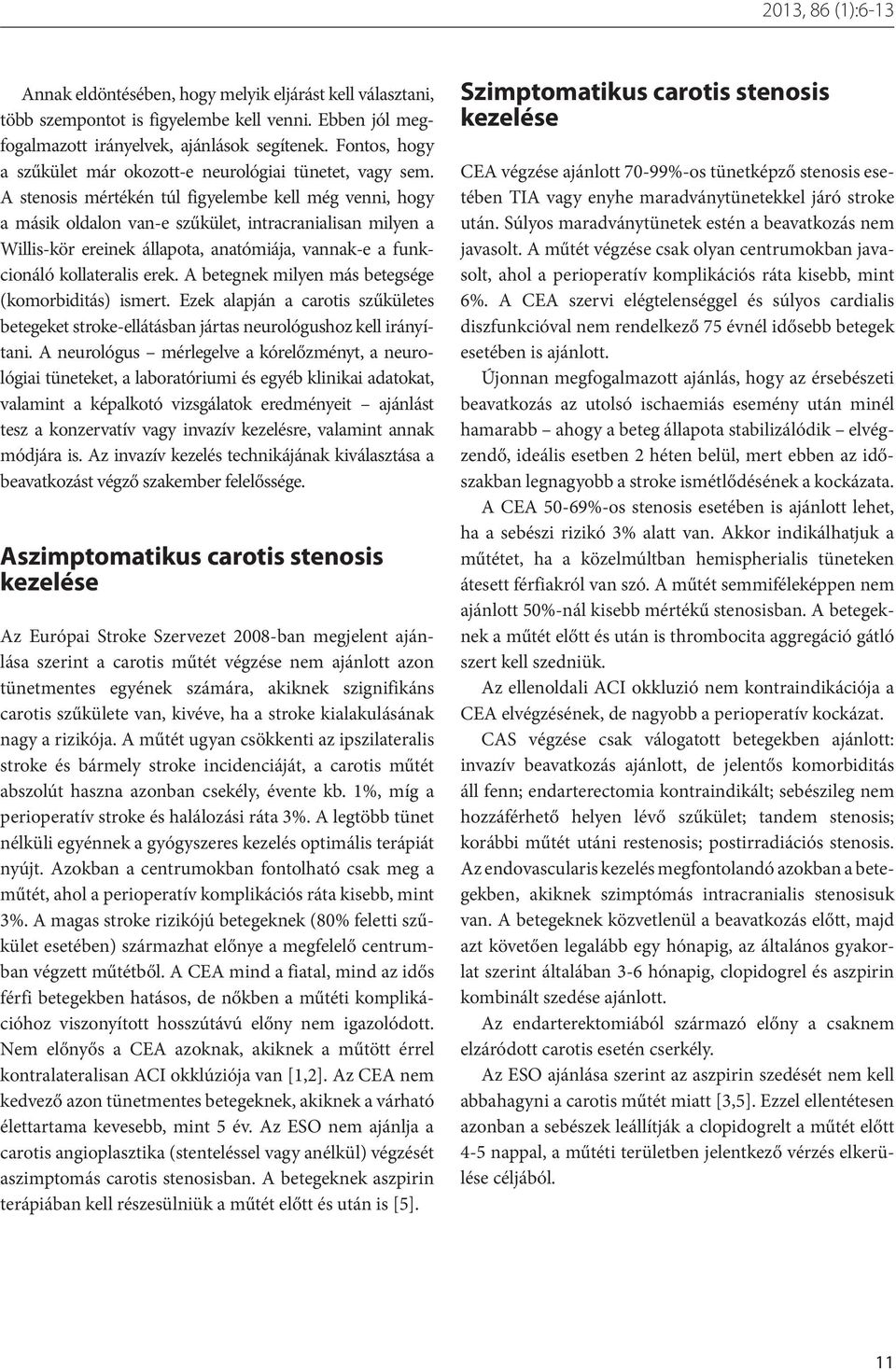 A stenosis mértékén túl figyelembe kell még venni, hogy a másik oldalon van-e szűkület, intracranialisan milyen a Willis-kör ereinek állapota, anatómiája, vannak-e a funkcionáló kollateralis erek.