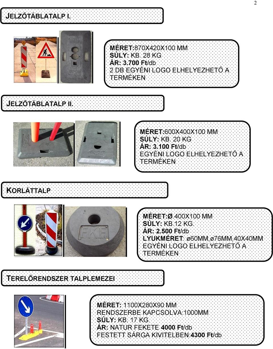 100 Ft/db EGYÉNI LOGO ELHELYEZHETŐ A TERMÉKEN KORLÁTTALP MÉRET:Ø.400X100 MM SÚLY: KB.12 KG. ÁR: 2.