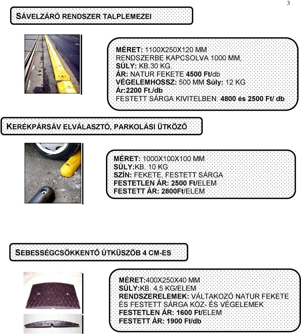 /db FESTETT SÁRGA KIVITELBEN: 4800 és 2500 Ft/ db KERÉKPÁRSÁV ELVÁLASZTÓ, PARKOLÁSI ÜTKÖZŐ MÉRET: 1000X100X100 MM SÚLY:KB.