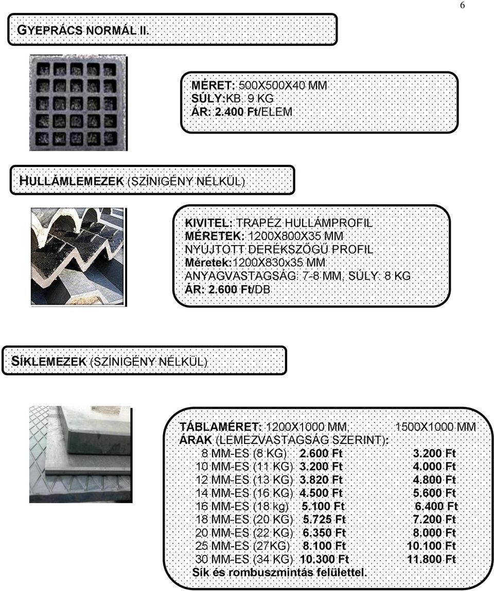 8 KG ÁR: 2.600 Ft/DB SÍKLEMEZEK (SZÍNIGÉNY NÉLKÜL) TÁBLAMÉRET: 1200X1000 MM, 1500X1000 MM ÁRAK (LEMEZVASTAGSÁG SZERINT): 8 MM-ES (8 KG) 2.600 Ft 3.200 Ft 10 MM-ES (11 KG) 3.