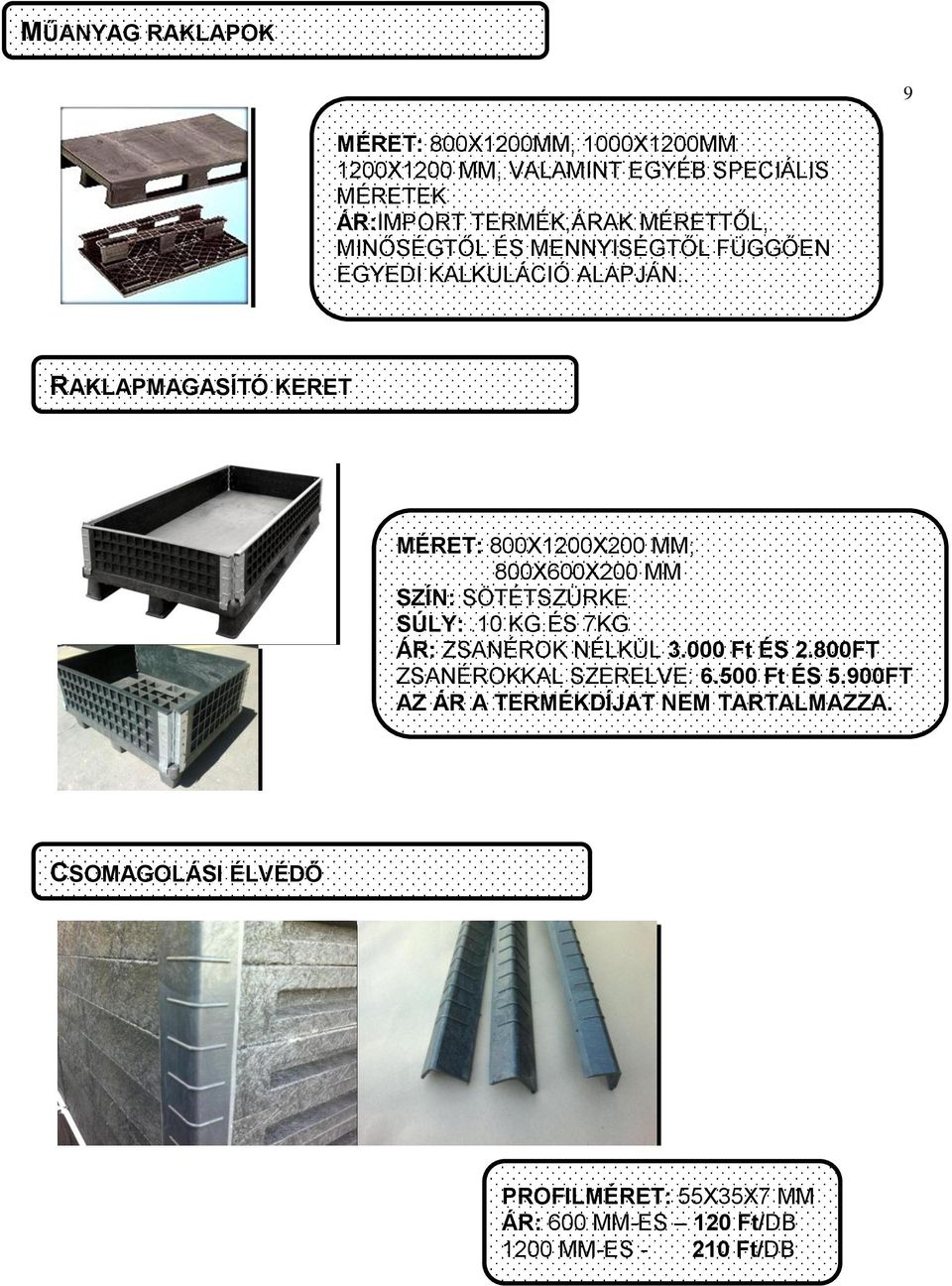 . RAKLAPMAGASÍTÓ KERET MÉRET: 800X1200X200 MM; 800X600X200 MM SZÍN: SÖTÉTSZÜRKE SÚLY:.10 KG.ÉS 7KG ÁR: ZSANÉROK NÉLKÜL 3.