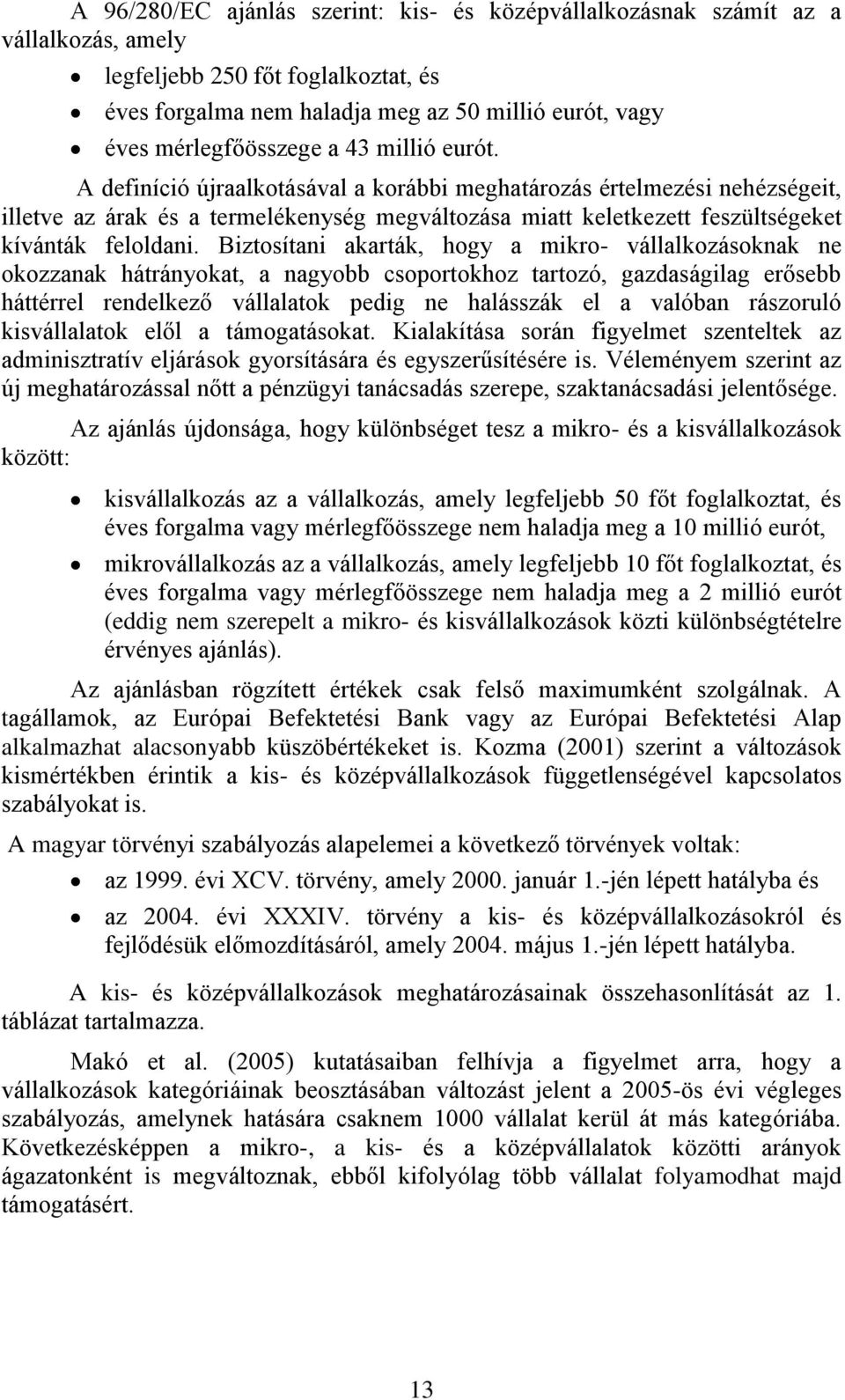 Biztosítani akarták, hogy a mikro- vállalkozásoknak ne okozzanak hátrányokat, a nagyobb csoportokhoz tartozó, gazdaságilag erősebb háttérrel rendelkező vállalatok pedig ne halásszák el a valóban