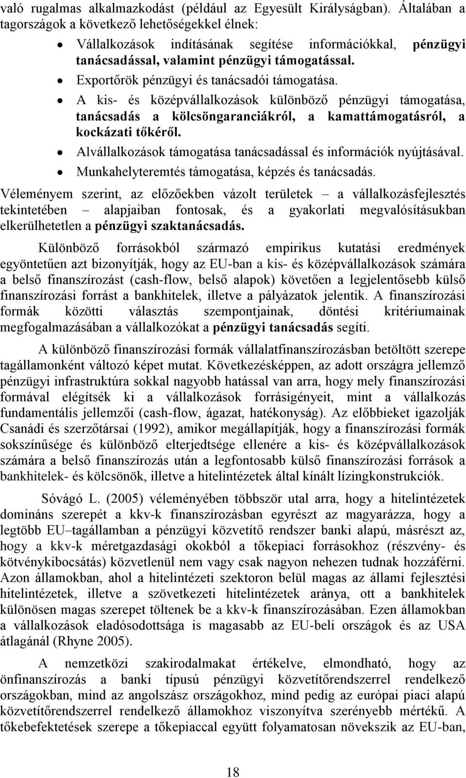 Exportőrök pénzügyi és tanácsadói támogatása. A kis- és középvállalkozások különböző pénzügyi támogatása, tanácsadás a kölcsöngaranciákról, a kamattámogatásról, a kockázati tőkéről.