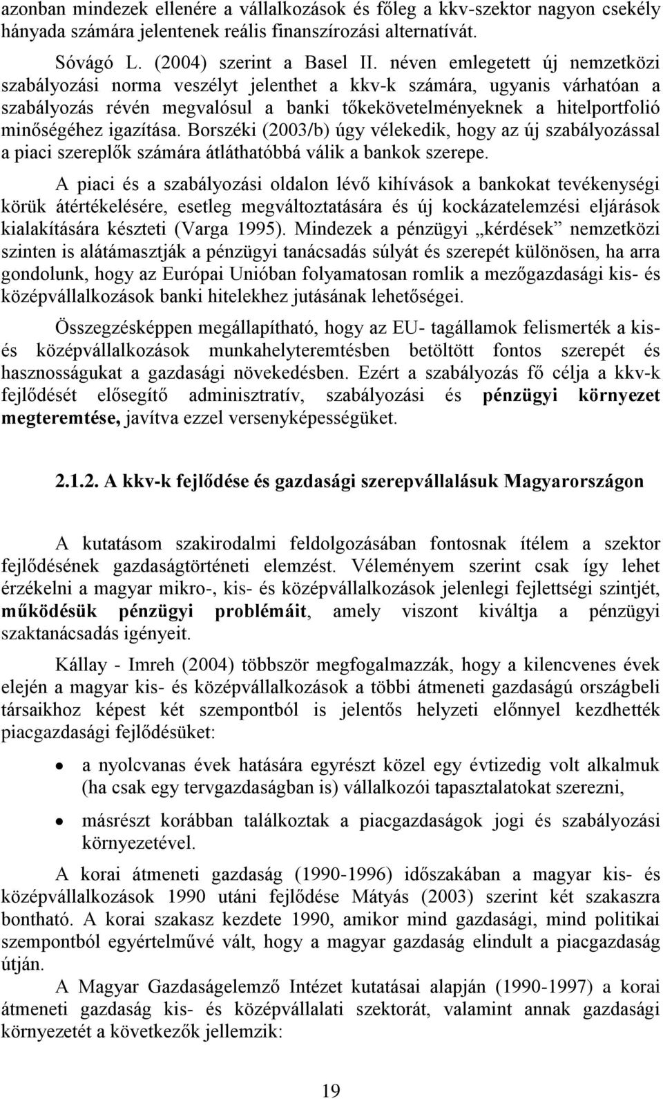 igazítása. Borszéki (2003/b) úgy vélekedik, hogy az új szabályozással a piaci szereplők számára átláthatóbbá válik a bankok szerepe.