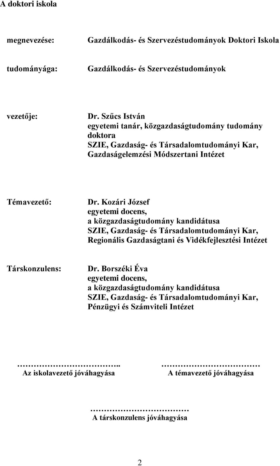 Kozári József egyetemi docens, a közgazdaságtudomány kandidátusa SZIE, Gazdaság- és Társadalomtudományi Kar, Regionális Gazdaságtani és Vidékfejlesztési Intézet Társkonzulens: