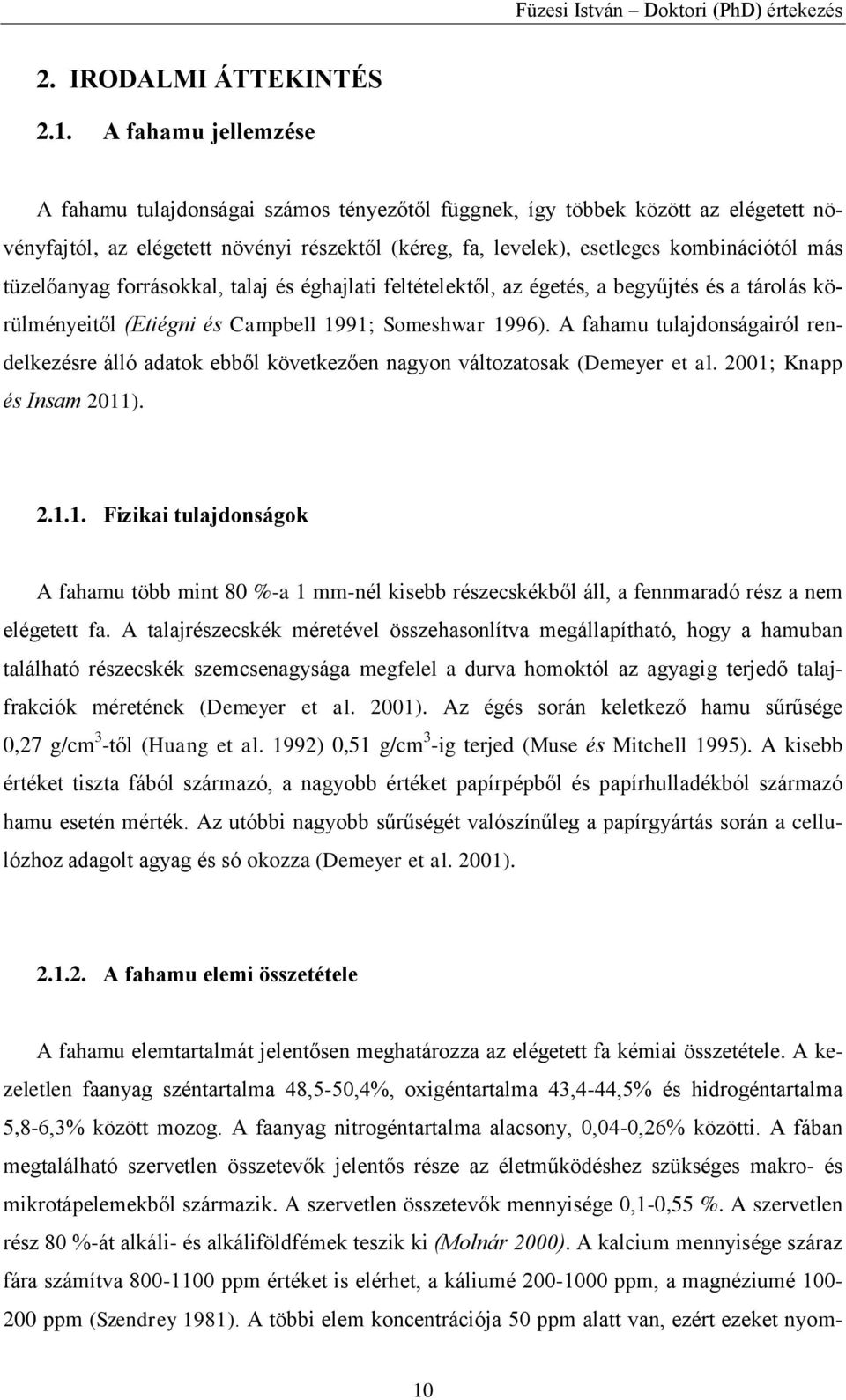 tüzelőanyag forrásokkal, talaj és éghajlati feltételektől, az égetés, a begyűjtés és a tárolás körülményeitől (Etiégni és Campbell 1991; Someshwar 1996).