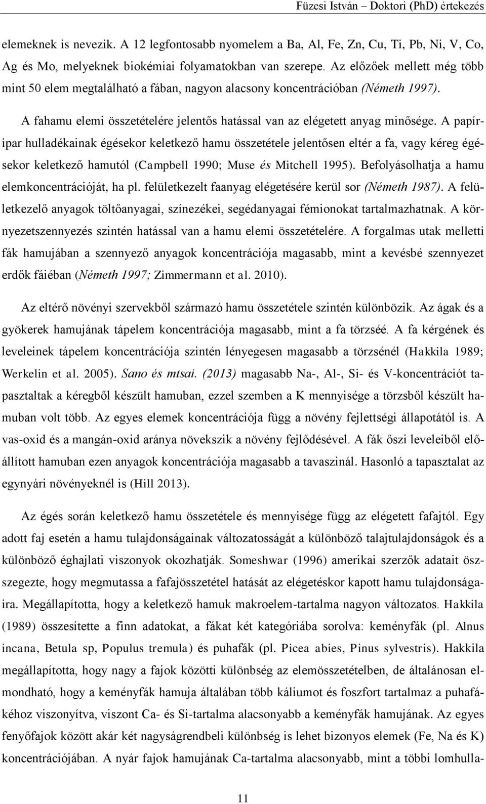 A papíripar hulladékainak égésekor keletkező hamu összetétele jelentősen eltér a fa, vagy kéreg égésekor keletkező hamutól (Campbell 1990; Muse és Mitchell 1995).