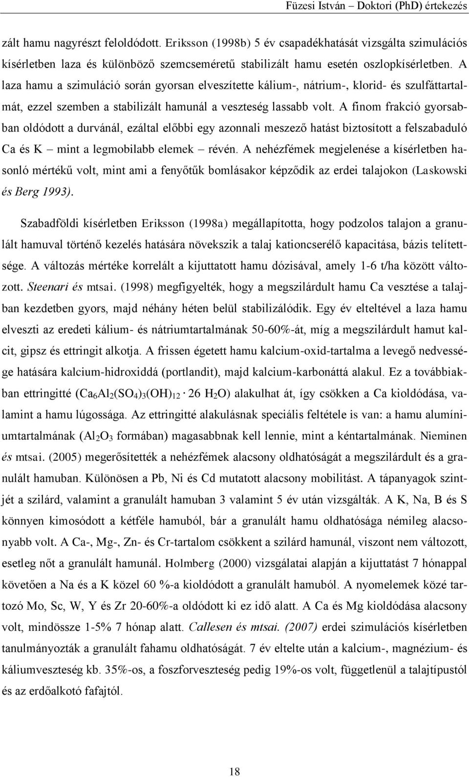 A finom frakció gyorsabban oldódott a durvánál, ezáltal előbbi egy azonnali meszező hatást biztosított a felszabaduló Ca és K mint a legmobilabb elemek révén.