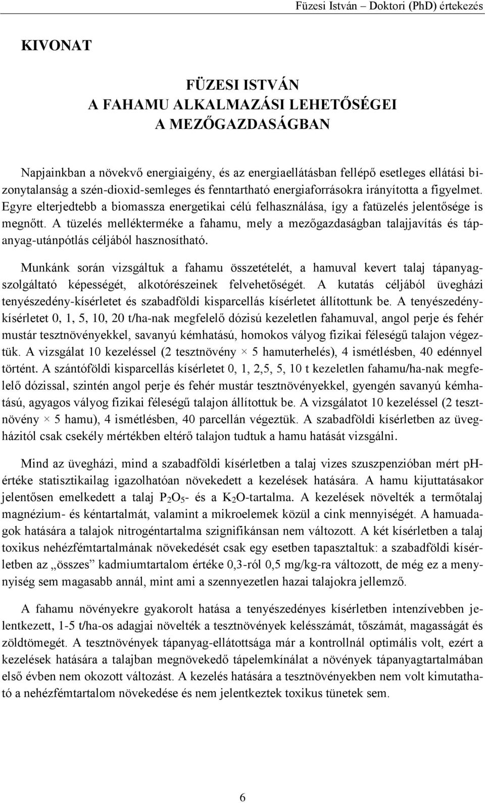 A tüzelés mellékterméke a fahamu, mely a mezőgazdaságban talajjavítás és tápanyag-utánpótlás céljából hasznosítható.