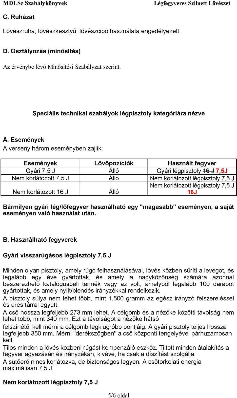 Események A verseny három eseményben zajlik: Események Lövőpozíciók Használt fegyver Gyári 7,5 J Álló Gyári légpisztoly 16 J 7,5J Nem korlátozott 7,5 J Álló Nem korlátozott légpisztoly 7,5 J Nem