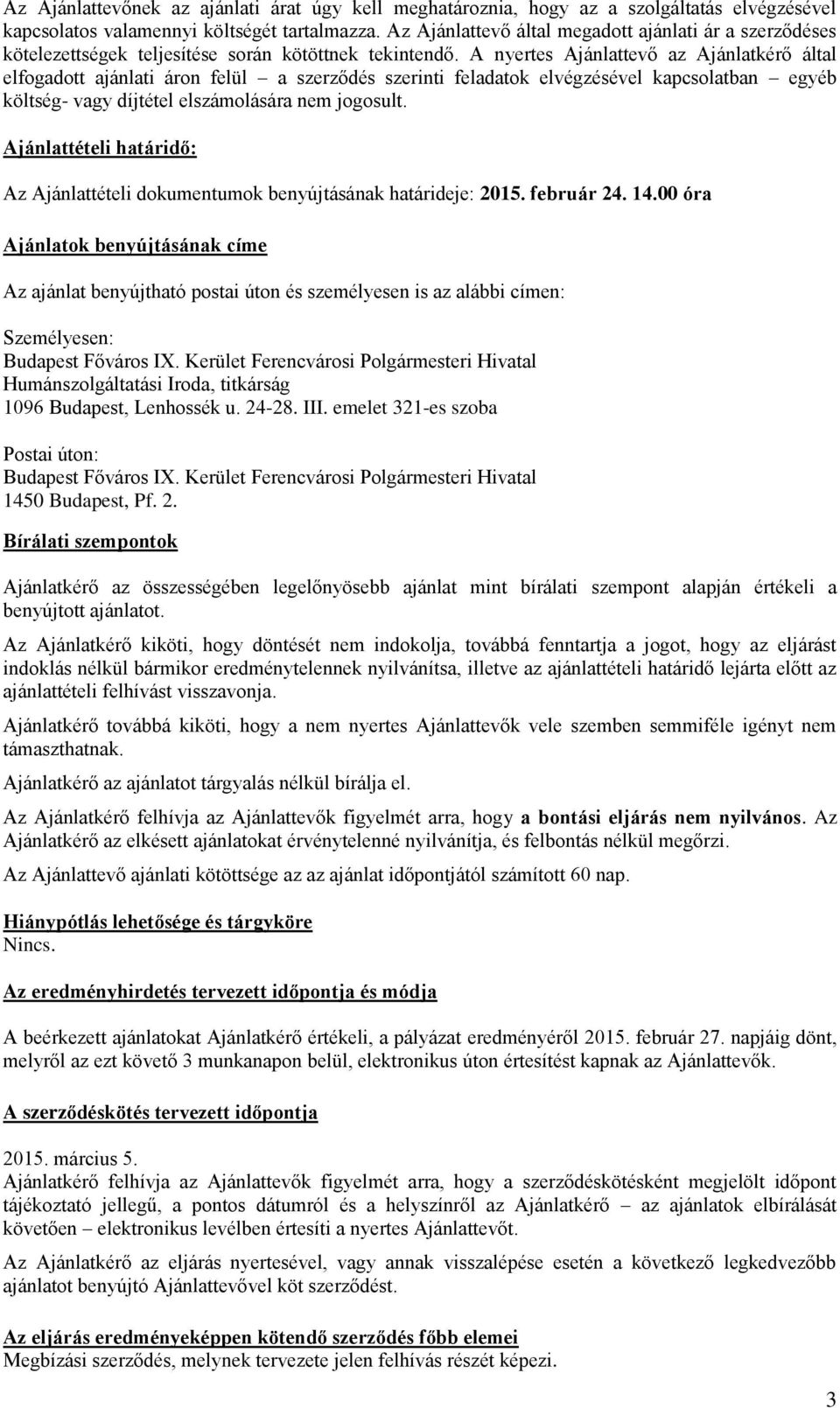 A nyertes Ajánlattevő az Ajánlatkérő által elfogadott ajánlati áron felül a szerződés szerinti feladatok elvégzésével kapcsolatban egyéb költség- vagy díjtétel elszámolására nem jogosult.