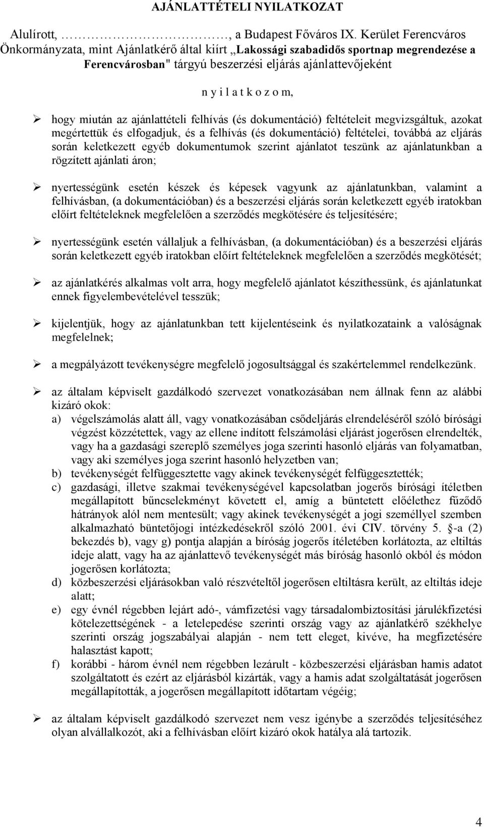 miután az ajánlattételi felhívás (és dokumentáció) feltételeit megvizsgáltuk, azokat megértettük és elfogadjuk, és a felhívás (és dokumentáció) feltételei, továbbá az eljárás során keletkezett egyéb