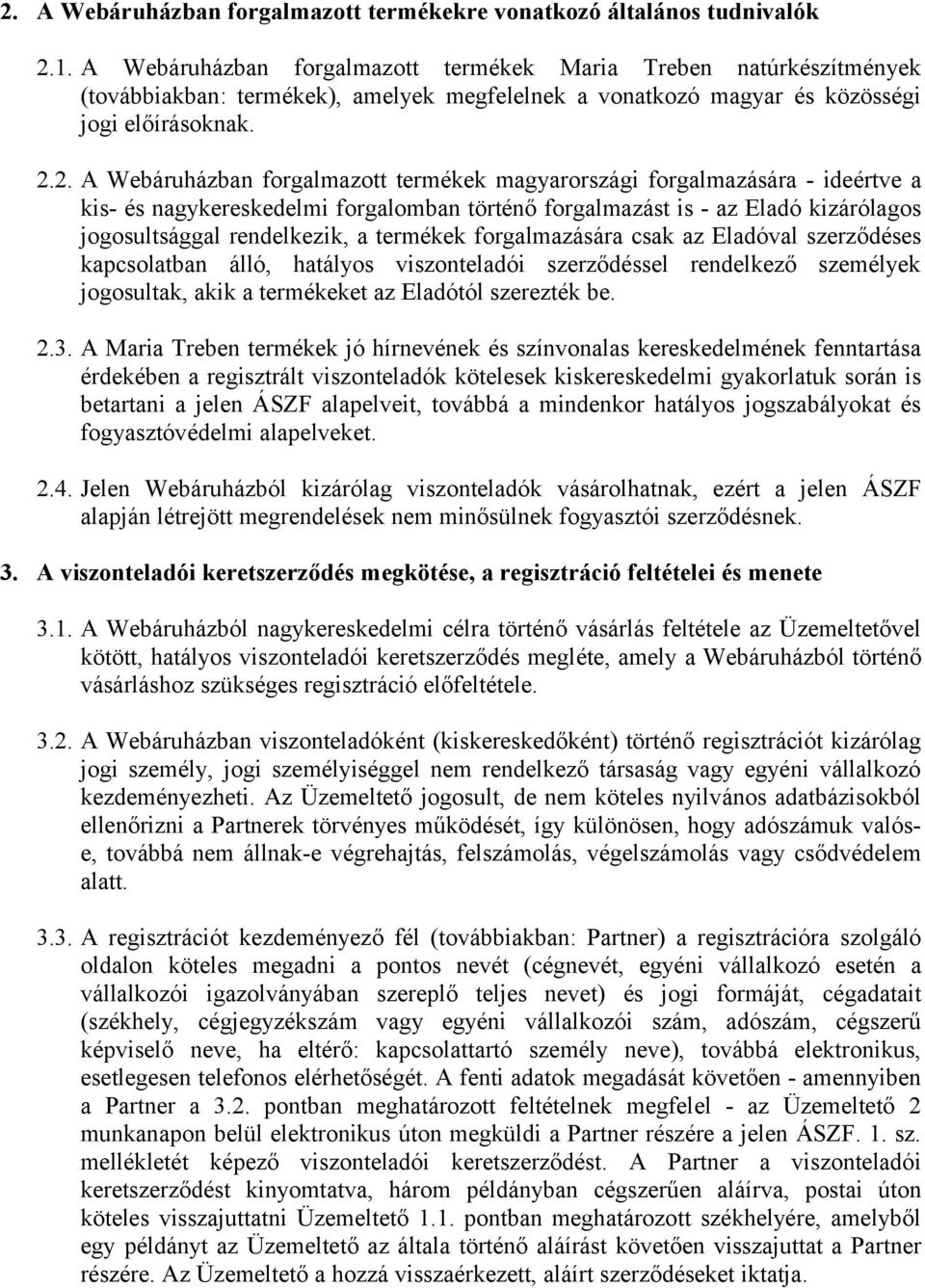 2. A Webáruházban forgalmazott termékek magyarországi forgalmazására - ideértve a kis- és nagykereskedelmi forgalomban történő forgalmazást is - az Eladó kizárólagos jogosultsággal rendelkezik, a