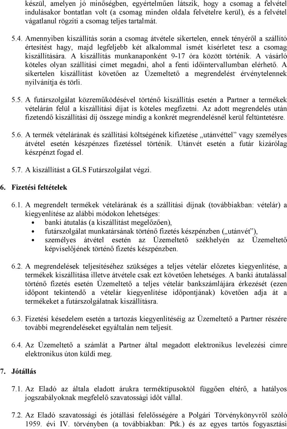 A kiszállítás munkanaponként 9-17 óra között történik. A vásárló köteles olyan szállítási címet megadni, ahol a fenti időintervallumban elérhető.