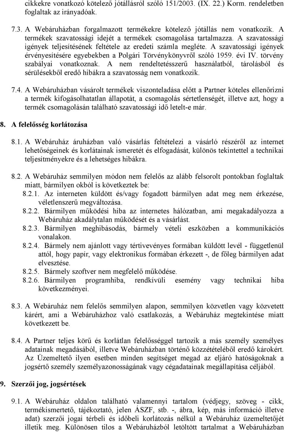 A szavatossági igények érvényesítésére egyebekben a Polgári Törvénykönyvről szóló 1959. évi IV. törvény szabályai vonatkoznak.