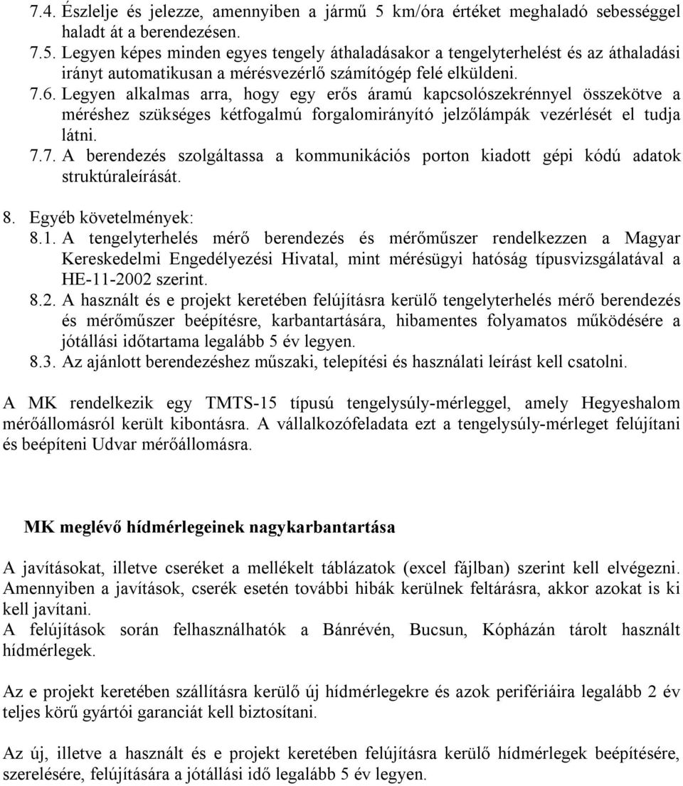 8. Egyéb követelmények: 8.1. A tengelyterhelés mérő berendezés és mérőműszer rendelkezzen a Magyar Kereskedelmi Engedélyezési Hivatal, mint mérésügyi hatóság típusvizsgálatával a HE-11-2002 szerint.