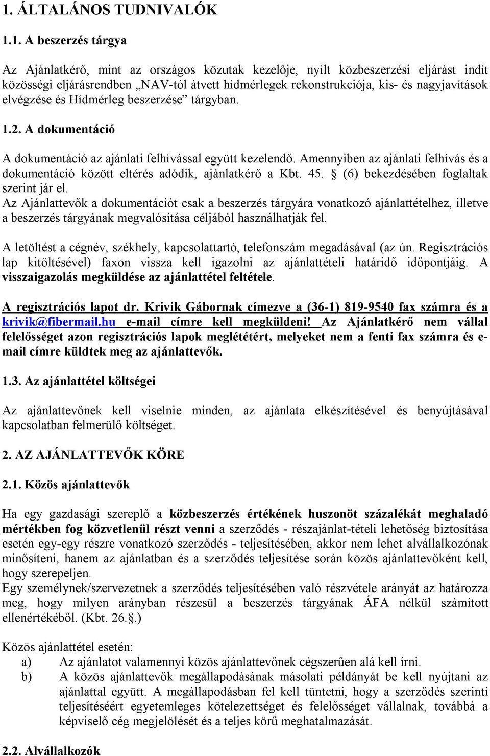 Amennyiben az ajánlati felhívás és a dokumentáció között eltérés adódik, ajánlatkérő a Kbt. 45. (6) bekezdésében foglaltak szerint jár el.