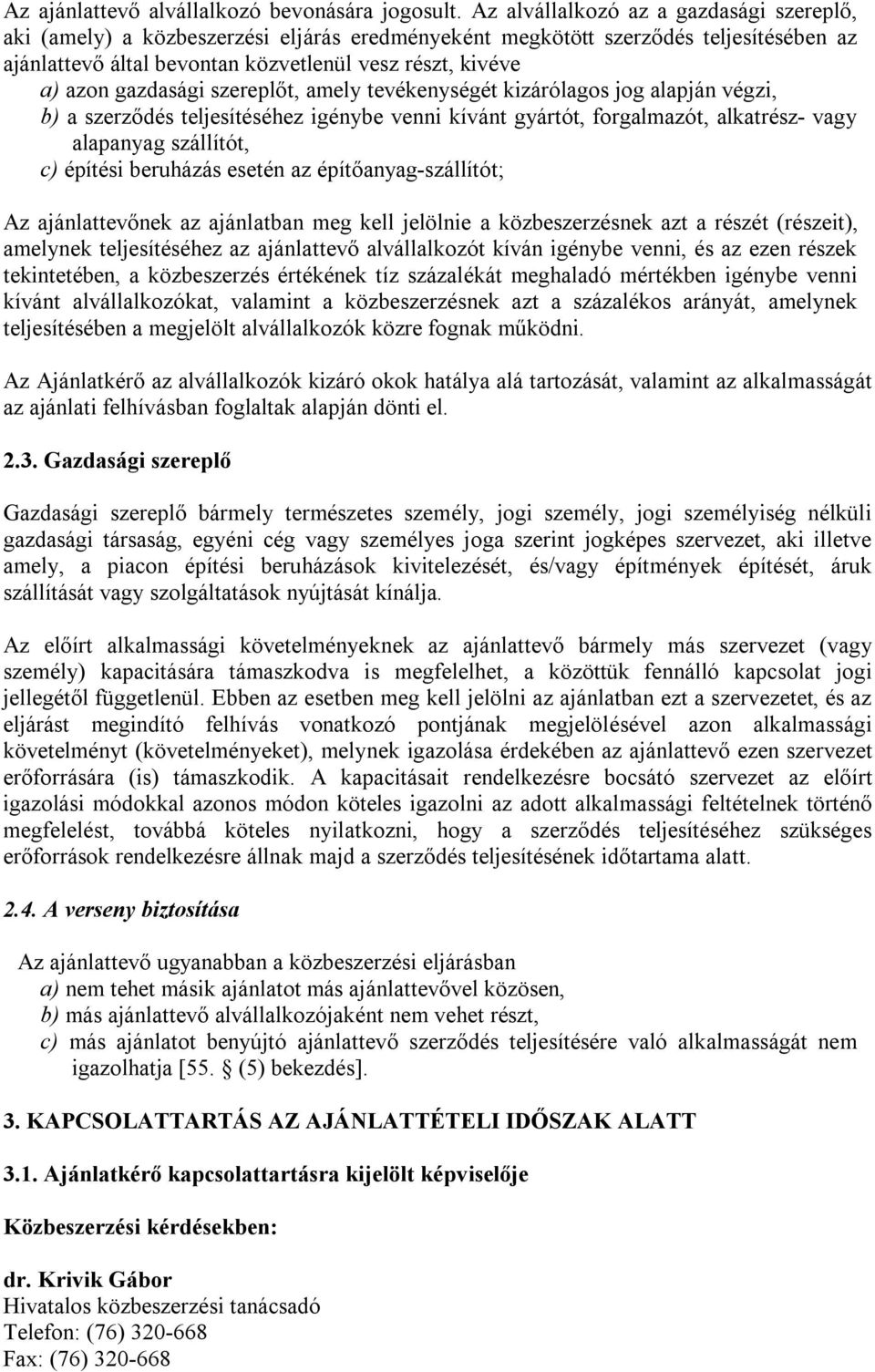 gazdasági szereplőt, amely tevékenységét kizárólagos jog alapján végzi, b) a szerződés teljesítéséhez igénybe venni kívánt gyártót, forgalmazót, alkatrész- vagy alapanyag szállítót, c) építési