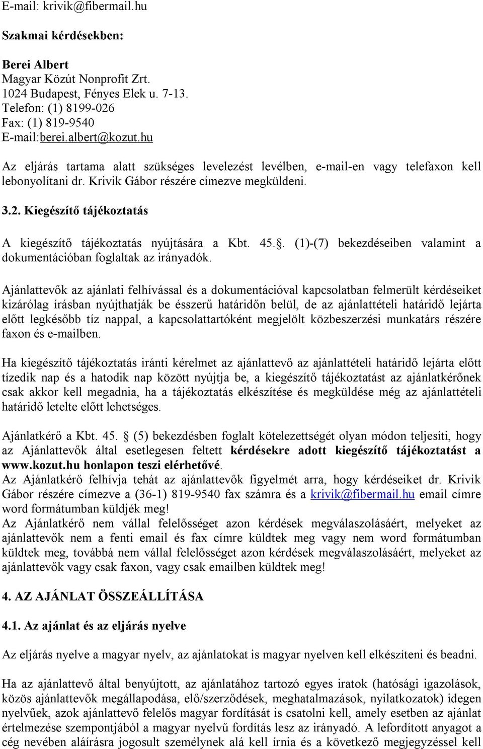 Kiegészítő tájékoztatás A kiegészítő tájékoztatás nyújtására a Kbt. 45.. (1)-(7) bekezdéseiben valamint a dokumentációban foglaltak az irányadók.