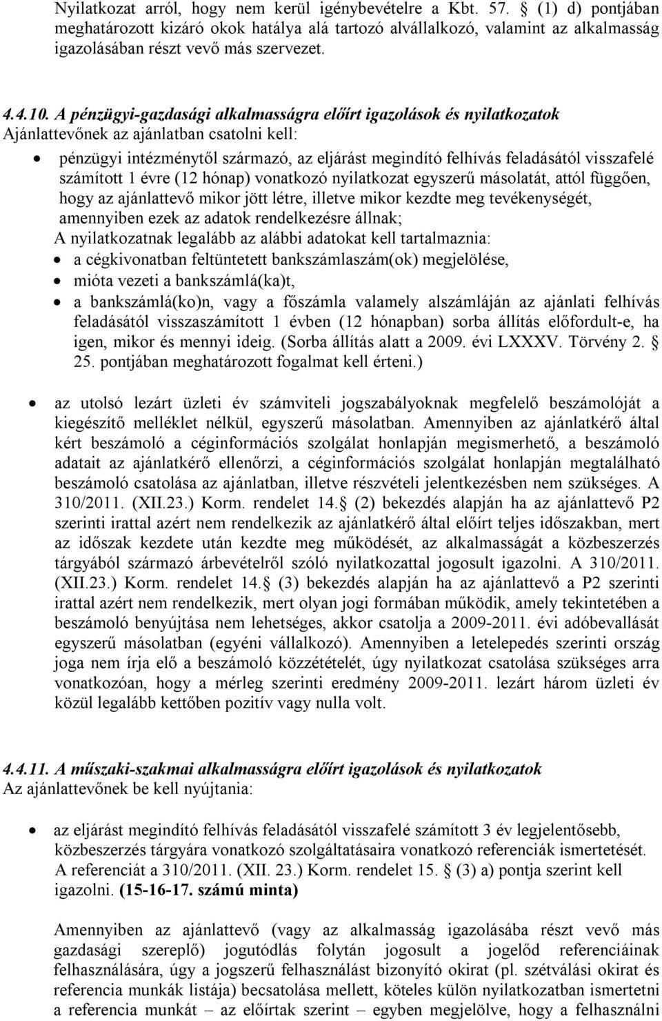 A pénzügyi-gazdasági alkalmasságra előírt igazolások és nyilatkozatok Ajánlattevőnek az ajánlatban csatolni kell: pénzügyi intézménytől származó, az eljárást megindító felhívás feladásától visszafelé