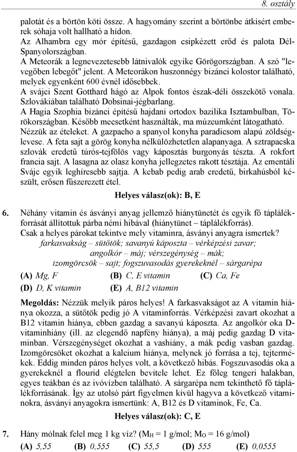 A Meteorákon huszonnégy bizánci kolostor található, melyek egyenként 600 évnél idősebbek. A svájci Szent Gotthard hágó az Alpok fontos észak-déli összekötő vonala.