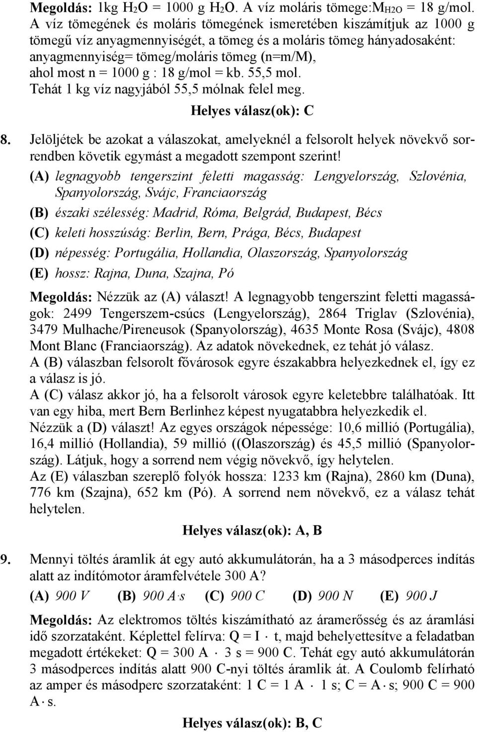 = 1000 g : 18 g/mol = kb. 55,5 mol. Tehát 1 kg víz nagyjából 55,5 mólnak felel meg. Helyes válasz(ok): C 8.