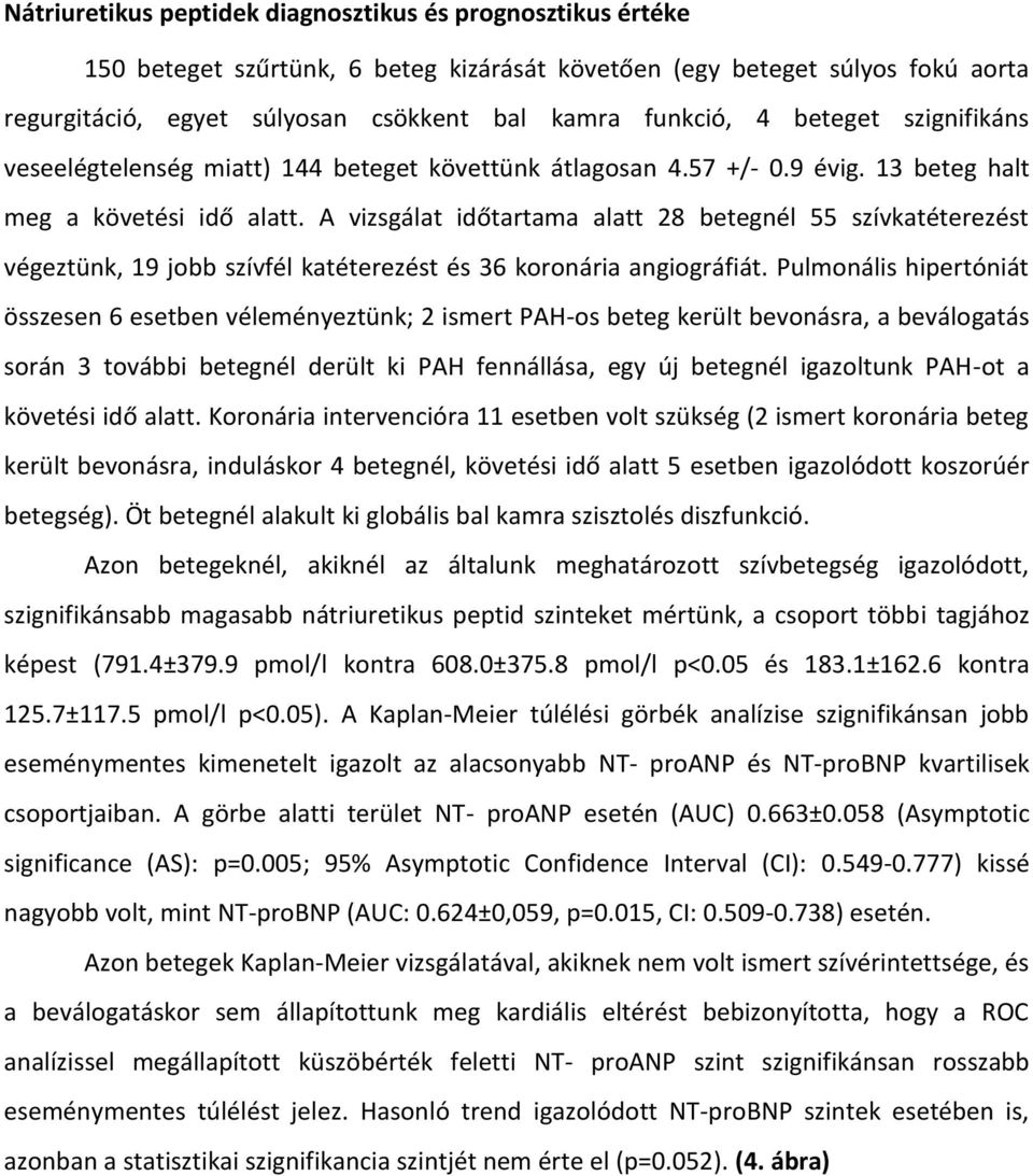 A vizsgálat időtartama alatt 28 betegnél 55 szívkatéterezést végeztünk, 19 jobb szívfél katéterezést és 36 koronária angiográfiát.