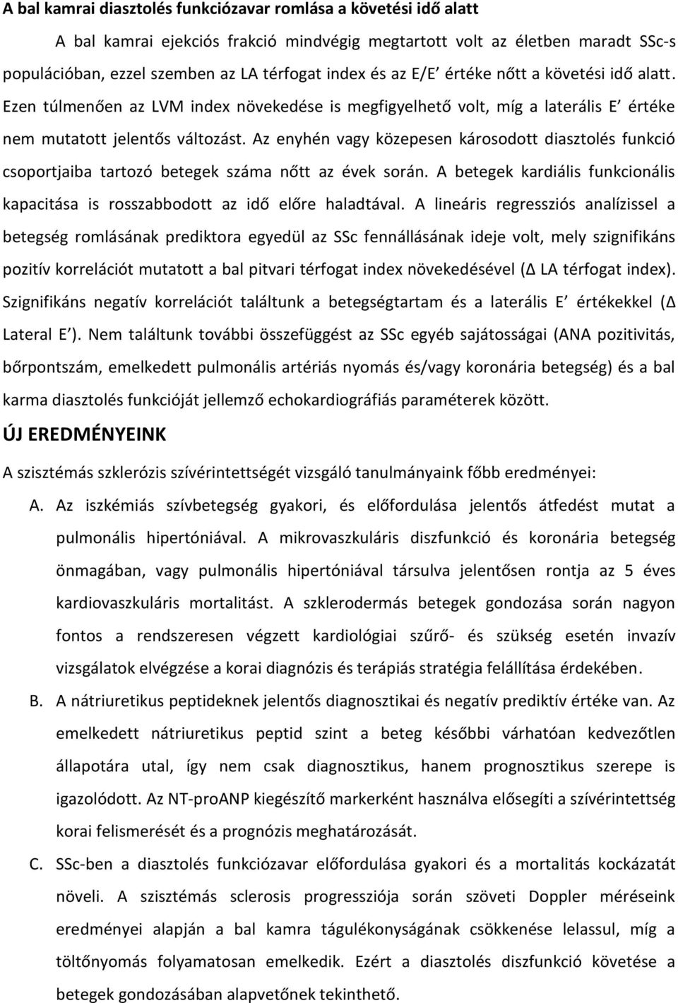 Az enyhén vagy közepesen károsodott diasztolés funkció csoportjaiba tartozó betegek száma nőtt az évek során. A betegek kardiális funkcionális kapacitása is rosszabbodott az idő előre haladtával.