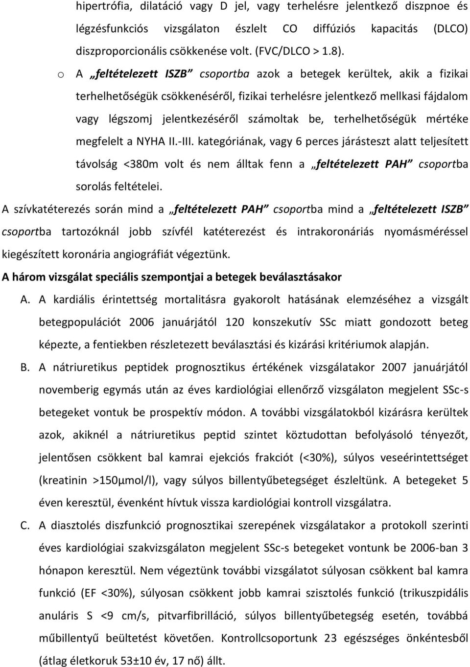 terhelhetőségük mértéke megfelelt a NYHA II.-III. kategóriának, vagy 6 perces járásteszt alatt teljesített távolság <380m volt és nem álltak fenn a feltételezett PAH csoportba sorolás feltételei.