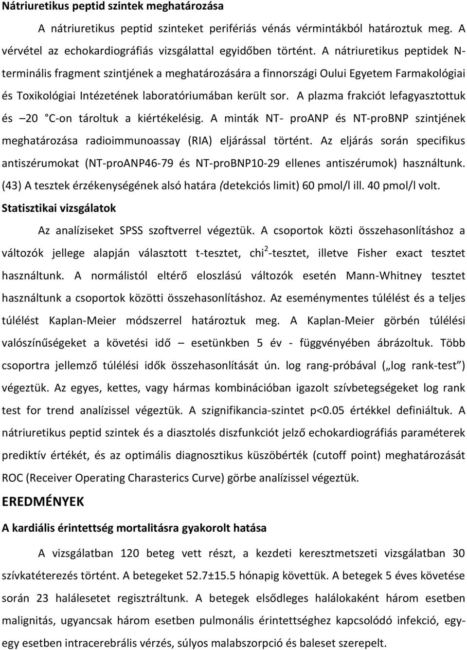 A plazma frakciót lefagyasztottuk és 20 C-on tároltuk a kiértékelésig. A minták NT- proanp és NT-proBNP szintjének meghatározása radioimmunoassay (RIA) eljárással történt.