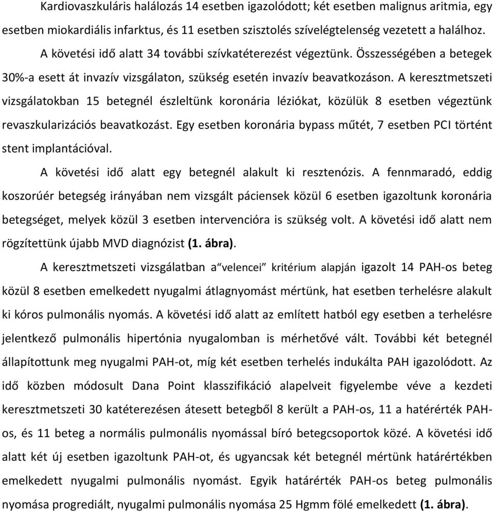 A keresztmetszeti vizsgálatokban 15 betegnél észleltünk koronária léziókat, közülük 8 esetben végeztünk revaszkularizációs beavatkozást.