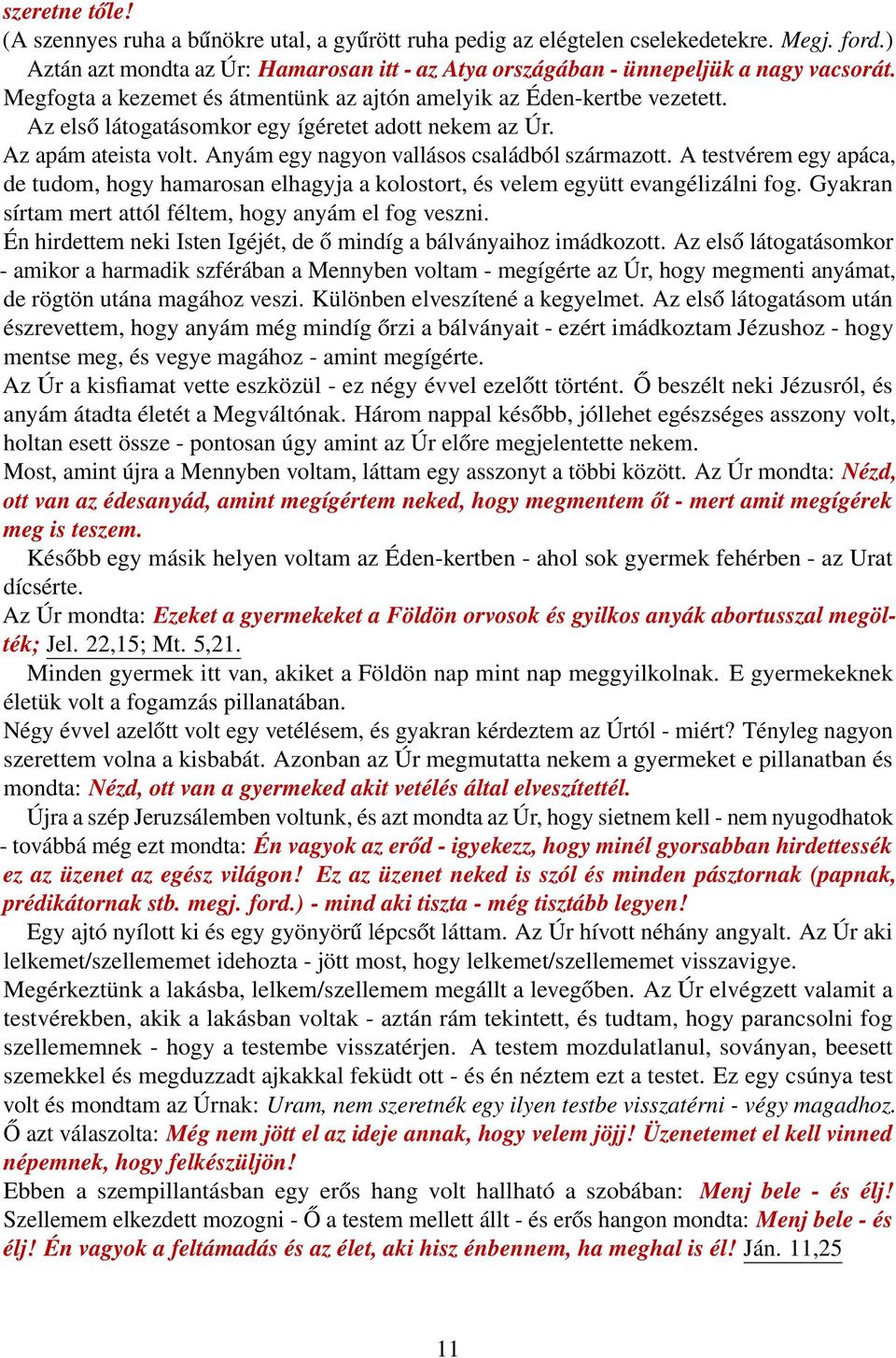 A testvérem egy apáca, de tudom, hogy hamarosan elhagyja a kolostort, és velem együtt evangélizálni fog. Gyakran sírtam mert attól féltem, hogy anyám el fog veszni.