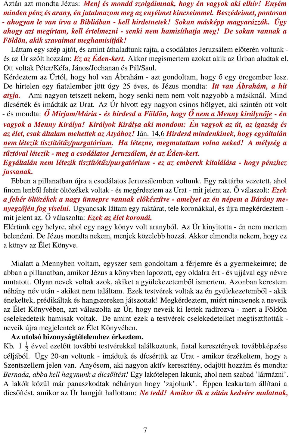 De sokan vannak a Földön, akik szavaimat meghamisítják! Láttam egy szép ajtót, és amint áthaladtunk rajta, a csodálatos Jeruzsálem előterén voltunk - és az Úr szólt hozzám: Ez az Éden-kert.