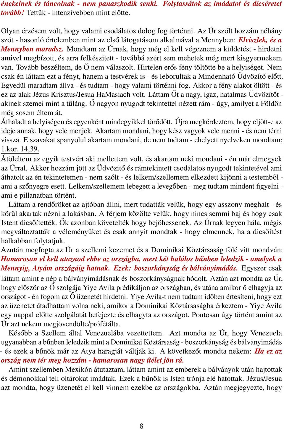 Mondtam az Úrnak, hogy még el kell végeznem a küldetést - hirdetni amivel megbízott, és arra felkészített - továbbá azért sem mehetek még mert kisgyermekem van. Tovább beszéltem, de Ő nem válaszolt.