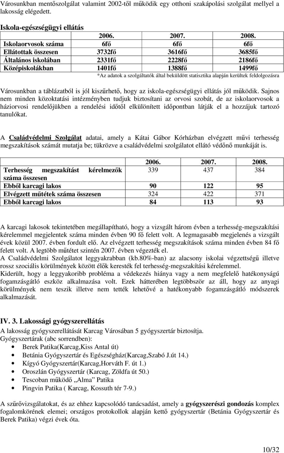 statisztika alapján kerültek feldolgozásra Városunkban a táblázatból is jól kiszűrhető, hogy az iskola-egészségügyi ellátás jól működik.