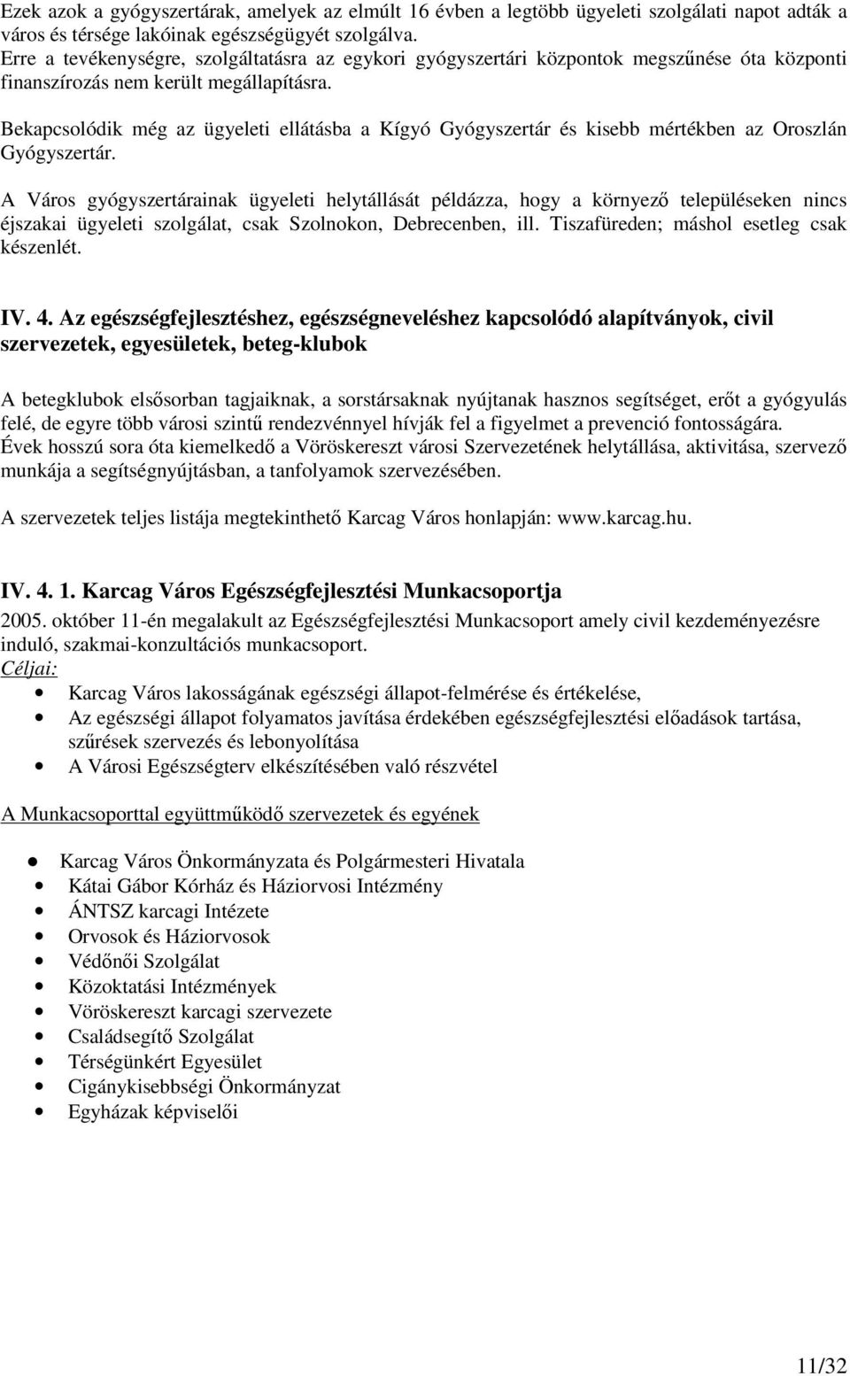 Bekapcsolódik még az ügyeleti ellátásba a Kígyó Gyógyszertár és kisebb mértékben az Oroszlán Gyógyszertár.