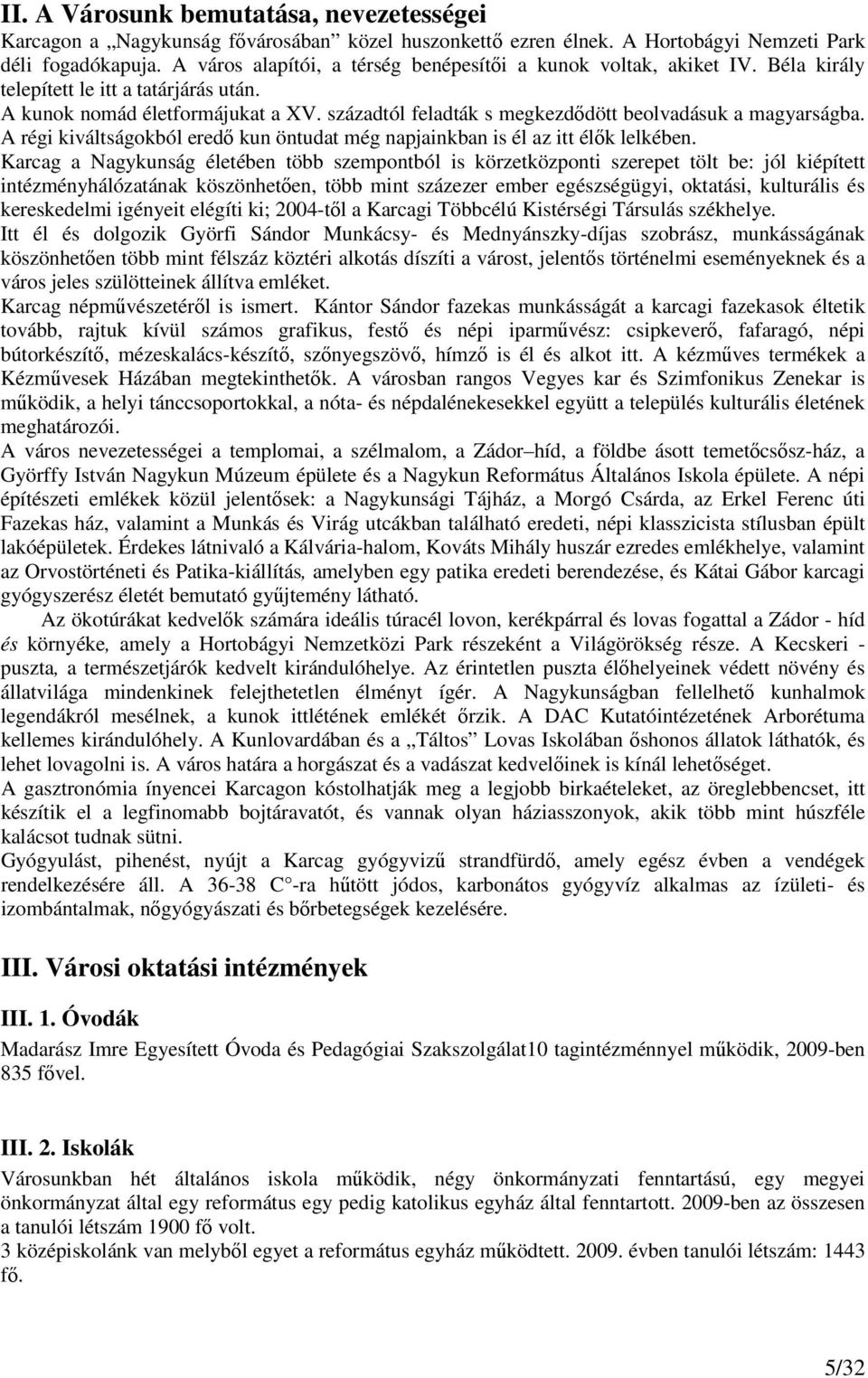 századtól feladták s megkezdődött beolvadásuk a magyarságba. A régi kiváltságokból eredő kun öntudat még napjainkban is él az itt élők lelkében.