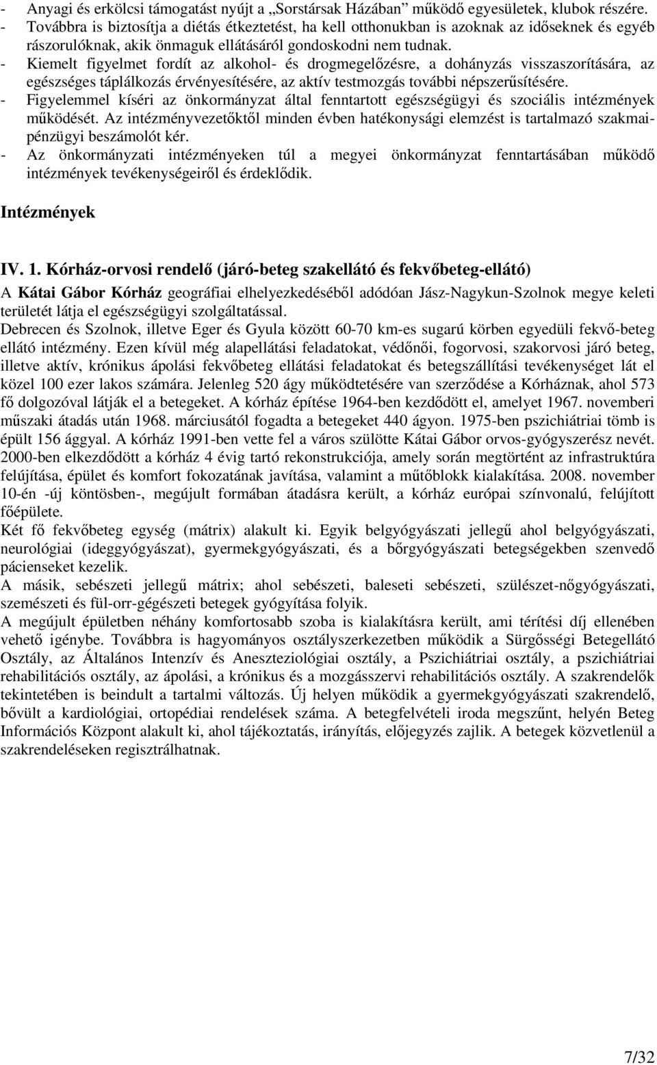 - Kiemelt figyelmet fordít az alkohol- és drogmegelőzésre, a dohányzás visszaszorítására, az egészséges táplálkozás érvényesítésére, az aktív testmozgás további népszerűsítésére.