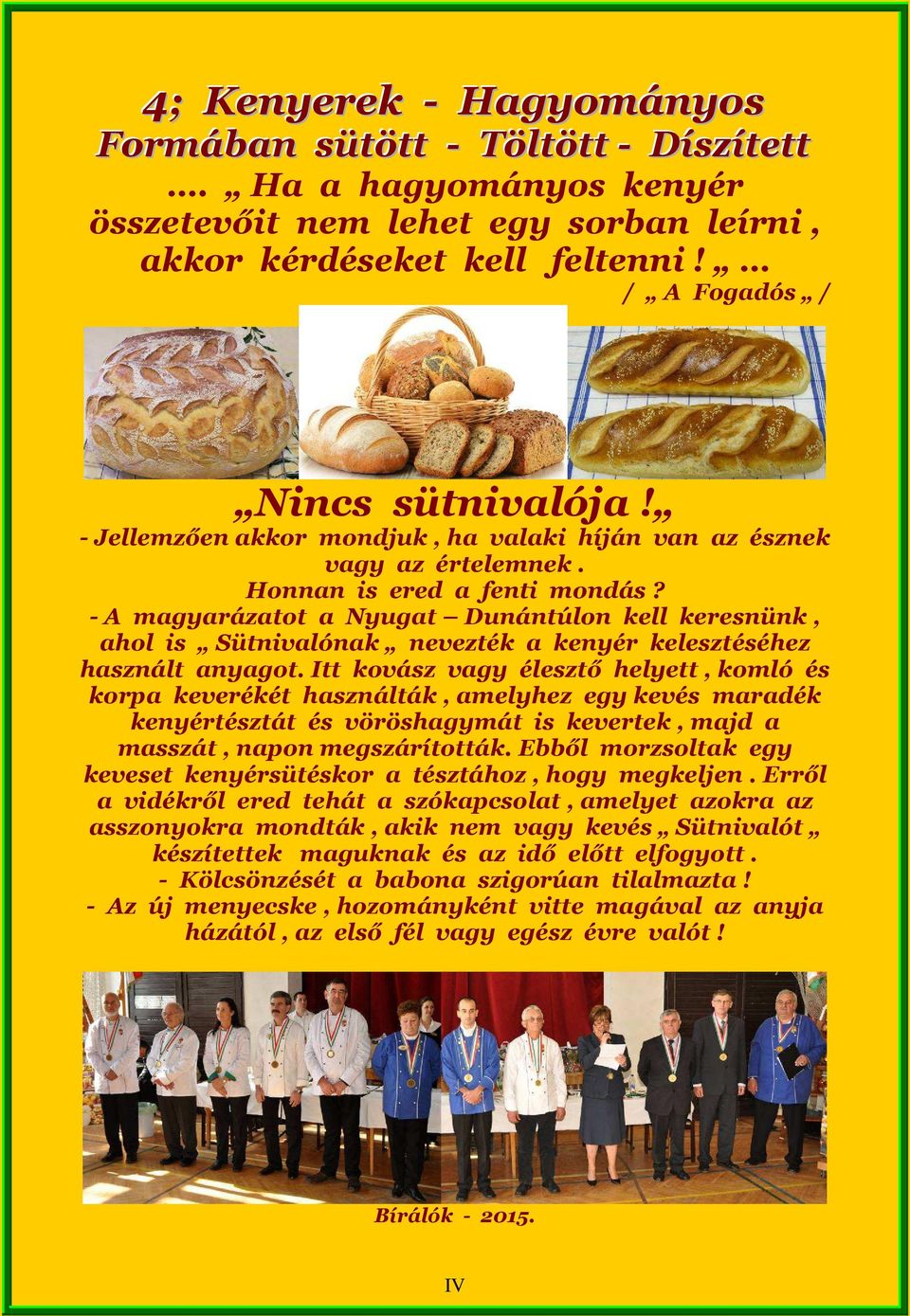 - A magyarázatot a Nyugat Dunántúlon kell keresnünk, ahol is Sütnivalónak nevezték a kenyér kelesztéséhez használt anyagot.