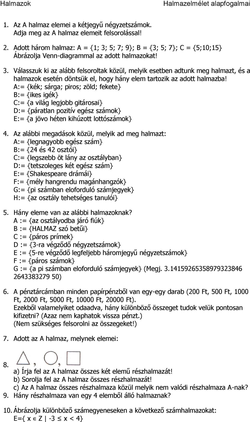 A:= {kék; sárga; piros; zöld; fekete} B:= {ikes igék} C:= {a világ legjobb gitárosai} D:= {páratlan pozitív egész számok} E:= {a jövo héten kihúzott lottószámok} 4.