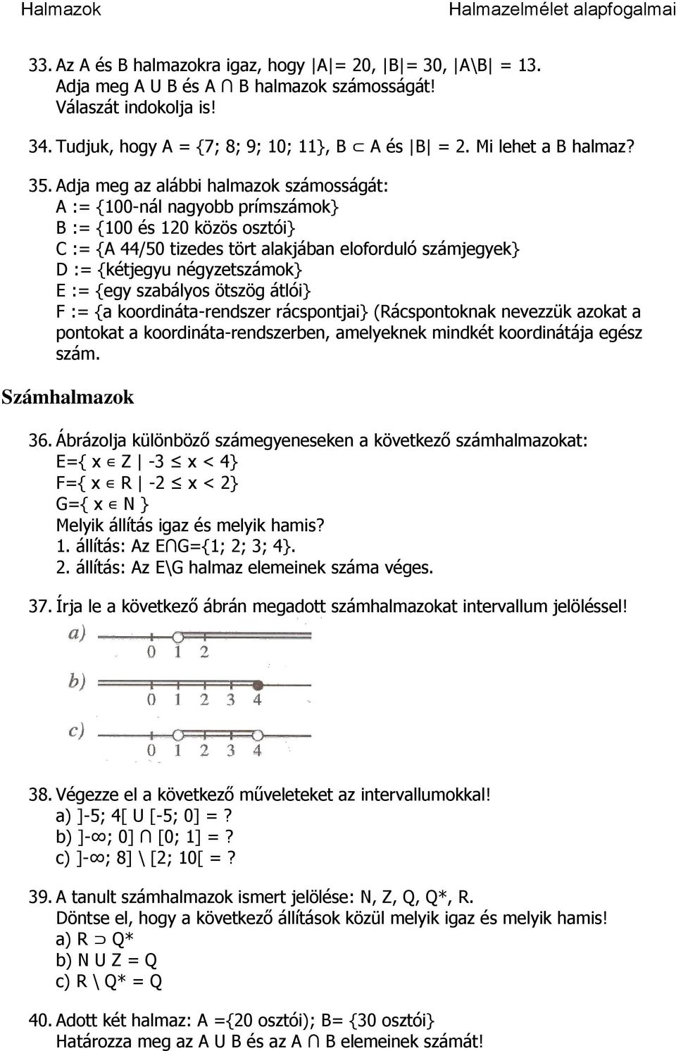 Adja meg az alábbi halmazok számosságát: A := {100-nál nagyobb prímszámok} B := {100 és 120 közös osztói} C := {A 44/50 tizedes tört alakjában eloforduló számjegyek} D := {kétjegyu négyzetszámok} E