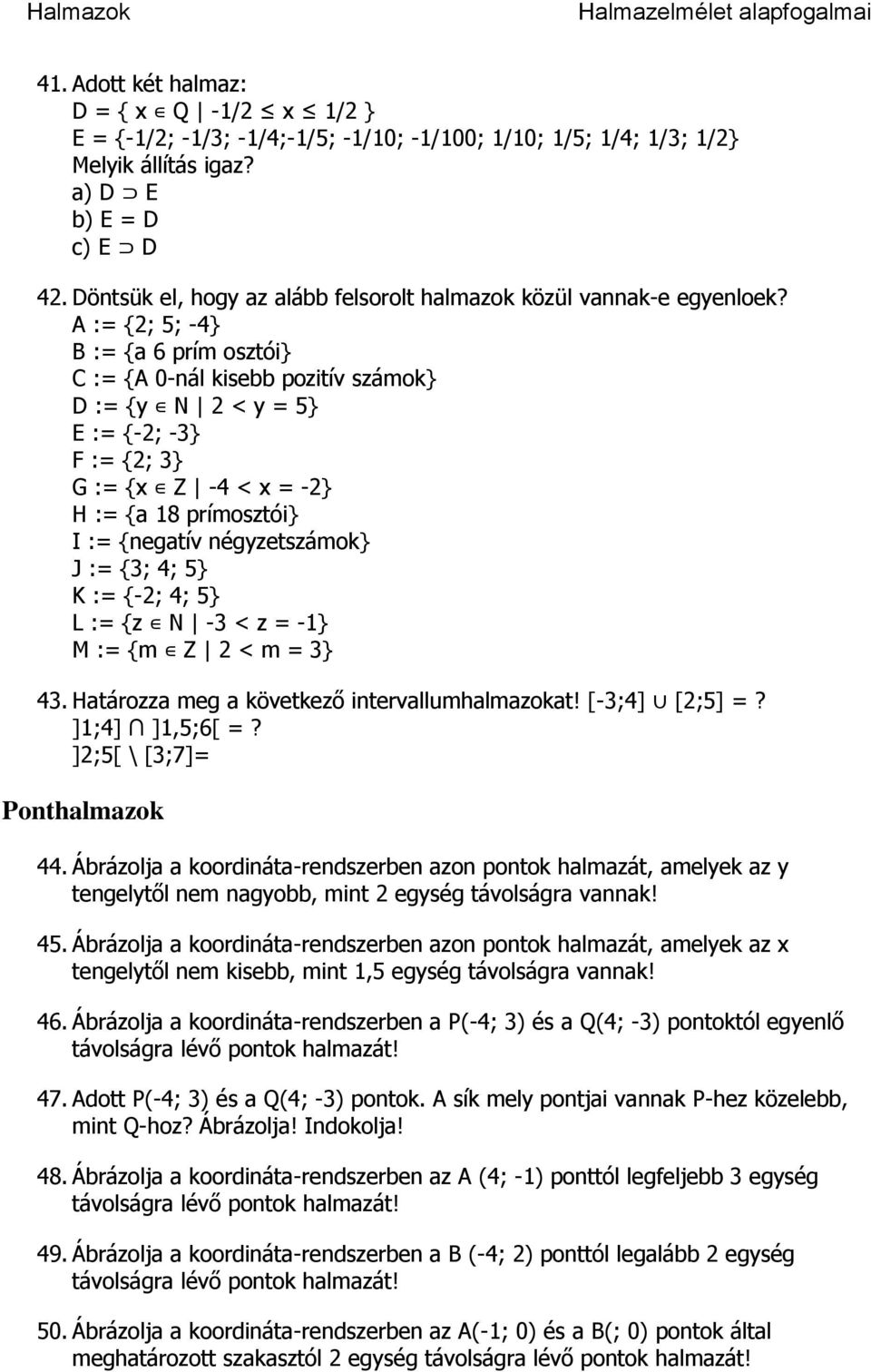 A := {2; 5; -4} B := {a 6 prím osztói} C := {A 0-nál kisebb pozitív számok} D := {y N 2 < y = 5} E := {-2; -3} F := {2; 3} G := {x Z -4 < x = -2} H := {a 18 prímosztói} I := {negatív négyzetszámok} J