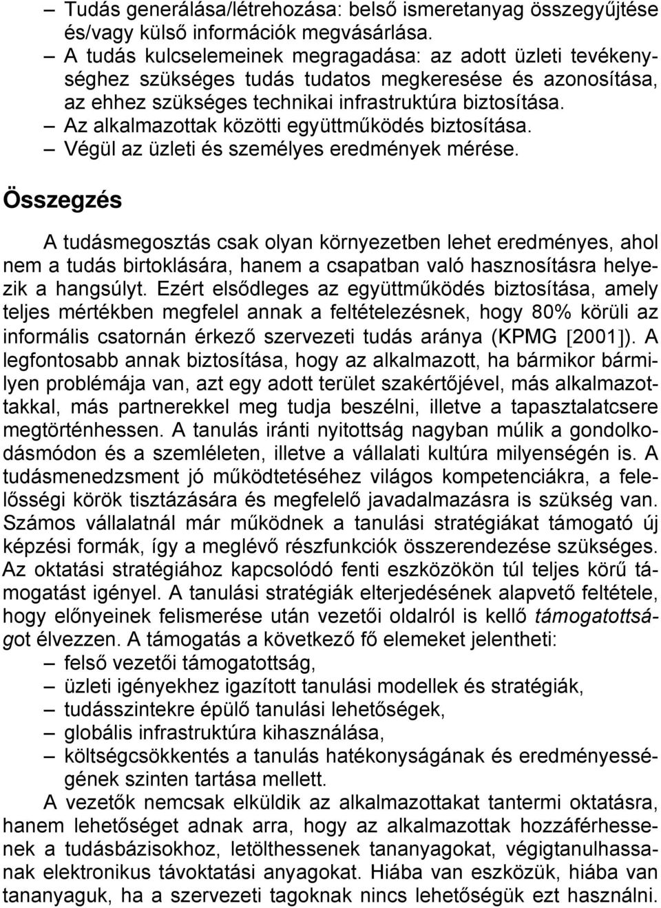 Az alkalmazottak közötti együttműködés biztosítása. Végül az üzleti és személyes eredmények mérése.