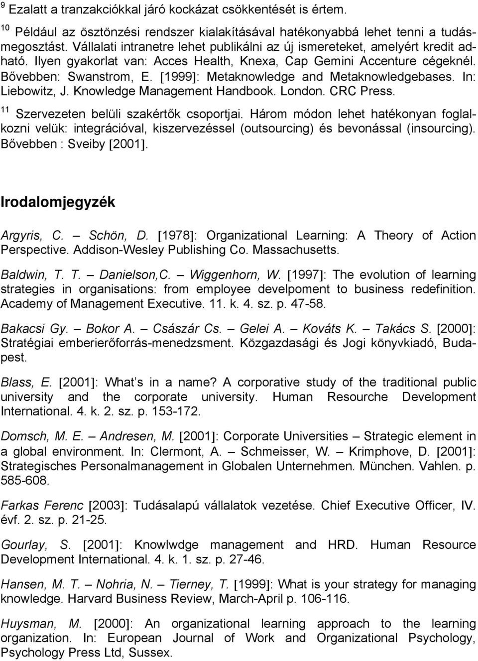 [1999]: Metaknowledge and Metaknowledgebases. In: Liebowitz, J. Knowledge Management Handbook. London. CRC Press. 11 Szervezeten belüli szakértők csoportjai.