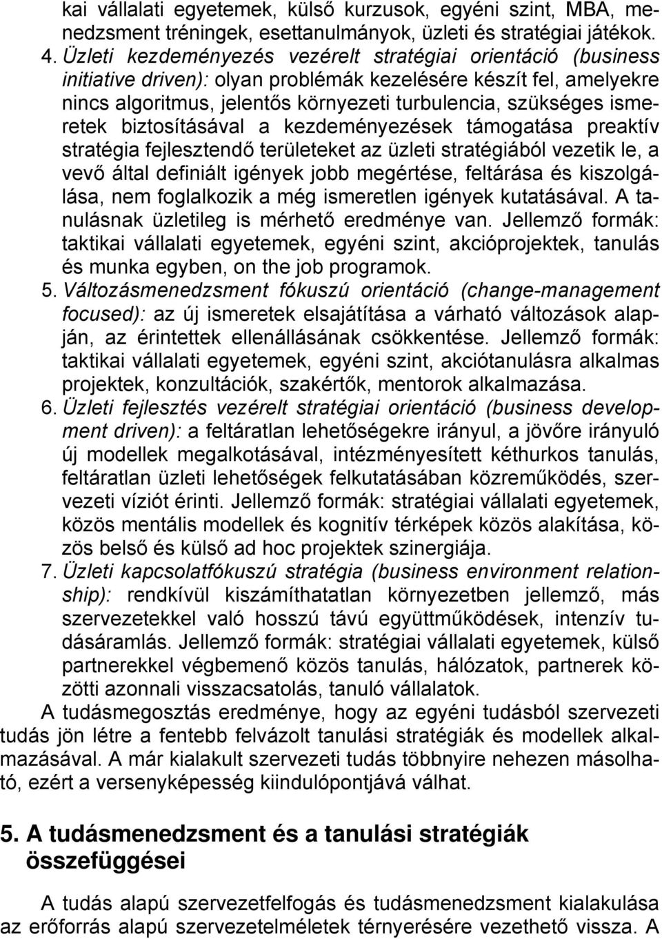 ismeretek biztosításával a kezdeményezések támogatása preaktív stratégia fejlesztendő területeket az üzleti stratégiából vezetik le, a vevő által definiált igények jobb megértése, feltárása és