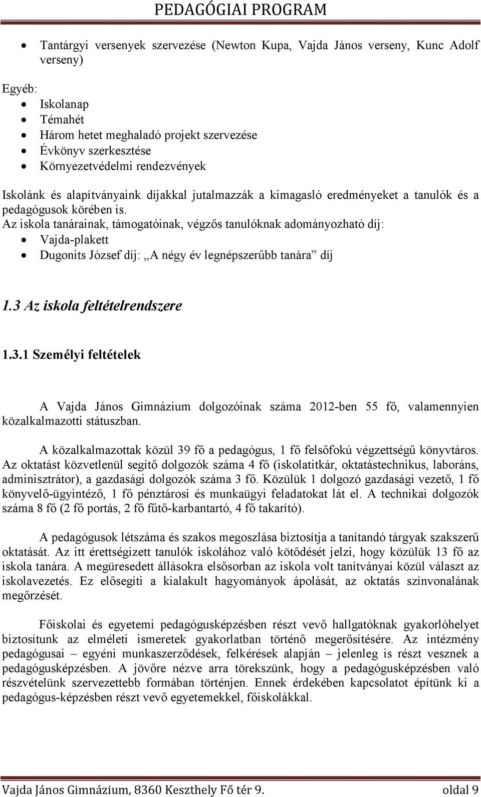 Az iskola tanárainak, támogatóinak, végzős tanulóknak adományozható díj: Vajda-plakett Dugonits József díj: A négy év legnépszerűbb tanára díj 1.3 