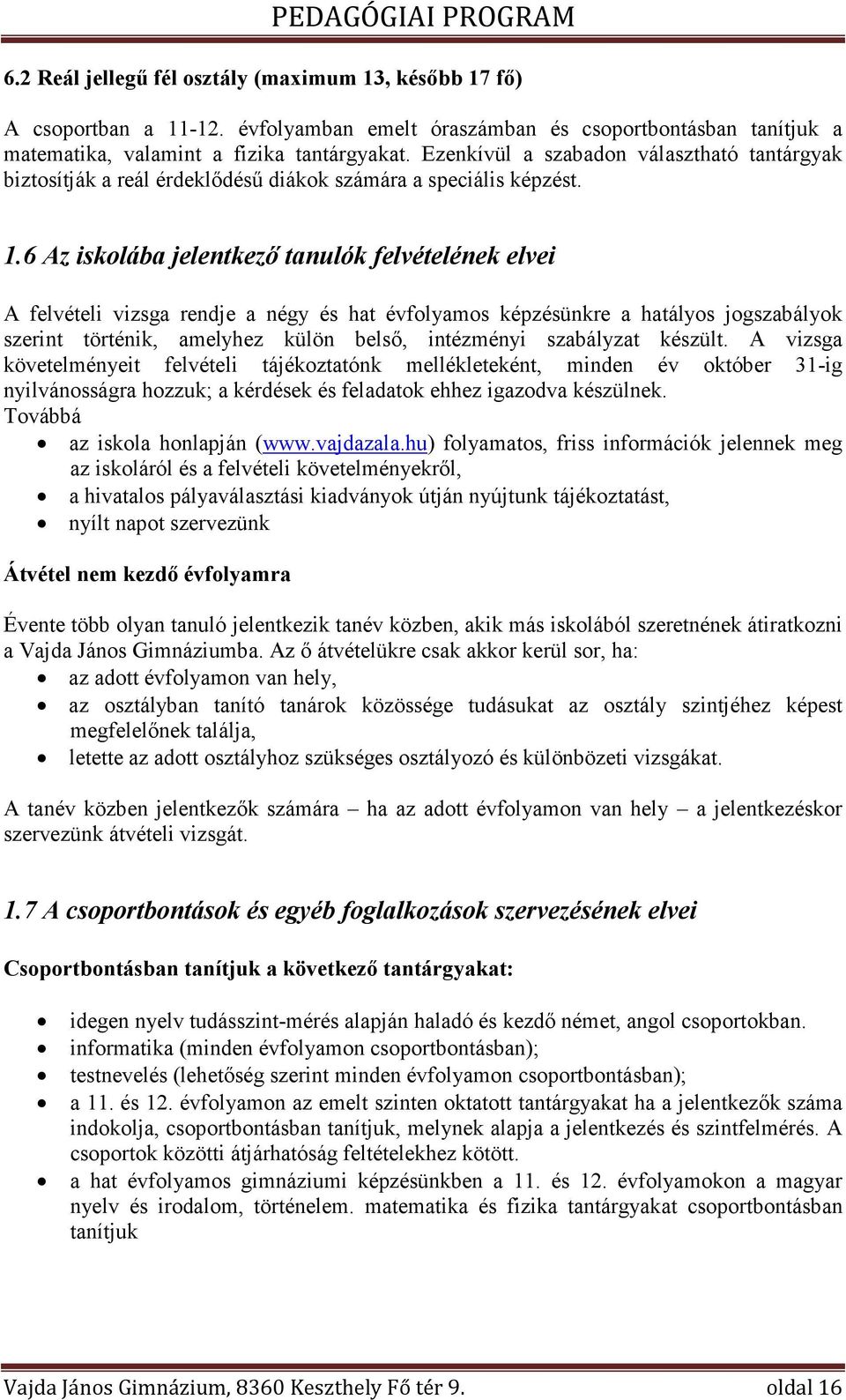 6 Az iskolába jelentkező tanulók felvételének elvei A felvételi vizsga rendje a négy és hat évfolyamos képzésünkre a hatályos jogszabályok szerint történik, amelyhez külön belső, intézményi