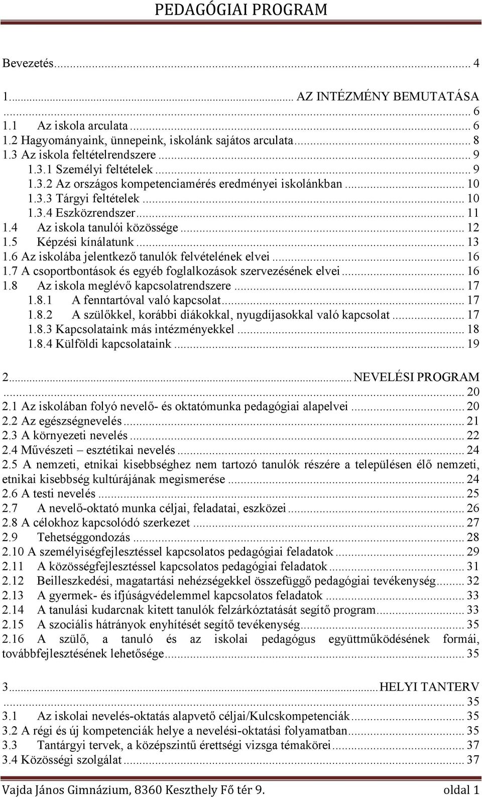 6 Az iskolába jelentkező tanulók felvételének elvei... 16 1.7 A csoportbontások és egyéb foglalkozások szervezésének elvei... 16 1.8 Az iskola meglévő kapcsolatrendszere... 17 1.8.1 A fenntartóval való kapcsolat.