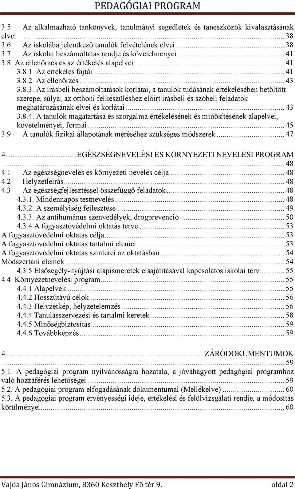 8 Az ellenőrzés és az értékelés alapelvei:.8.1. Az értékelés fajtái.8.2. Az ellenőrzés... 43 